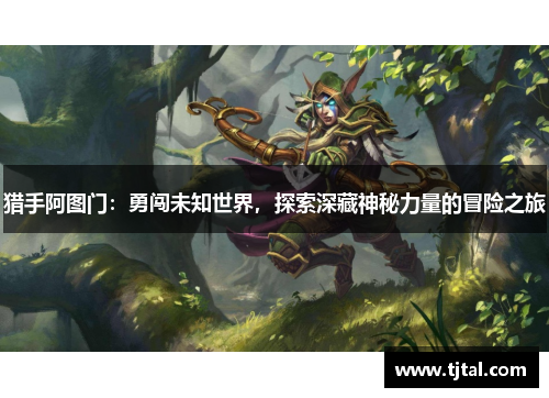 猎手阿图门：勇闯未知世界，探索深藏神秘力量的冒险之旅